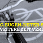 Radweg Eugen-Neter: keine weitere Zeit verlieren!